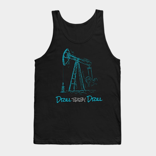 Drill Baby Drill Oil Drilling Rig Tank Top by MooonTees